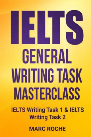 Könyv IELTS General Writing Task Masterclass (R): IELTS Writing Task 1 & IELTS Writing Task 2 Marc Roche