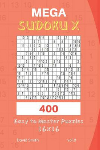 Carte Mega Sudoku X - 400 Easy to Master Puzzles 16x16 Vol.8 David Smith