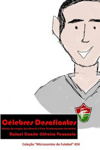 Könyv Célebres Desafiantes: Estórias de craques das letras C e D em 30 microcontos de futebol Rafael Duarte Oliveira Venancio