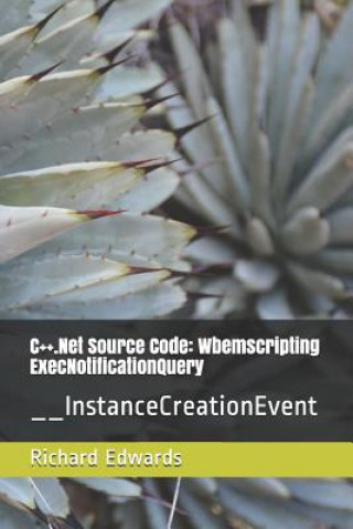 Kniha C++.Net Source Code: Wbemscripting ExecNotificationQuery: __InstanceCreationEvent Richard Edwards