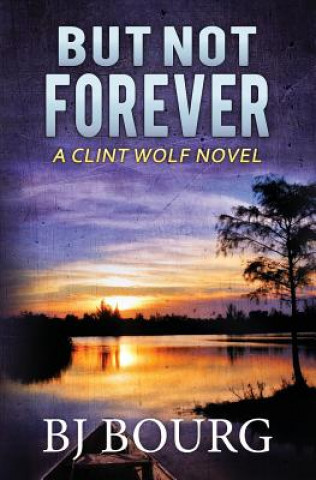 Carte But Not Forever: A Clint Wolf Novel Bj Bourg