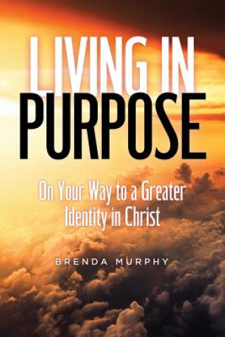 Carte Living in Purpose: On Your Way to a Greater Identity in Christ Brenda Murphy