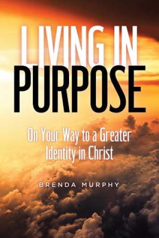 Kniha Living in Purpose: On Your Way to a Greater Identity in Christ Brenda Murphy