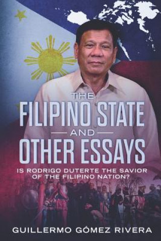 Kniha The Filipino State and Other Essays: Is Rodrigo Duterte the Savior of the Filipino People? Guillermo Gomez Rivera