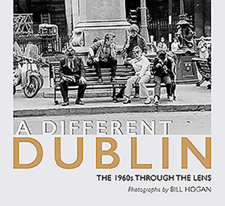 Kniha A Different Dublin: The 1960s Through the Lens Bill Hogan
