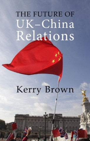 Kniha Future of UK-China Relations Kerry Brown