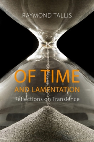 Kniha Of Time and Lamentation Raymond Tallis