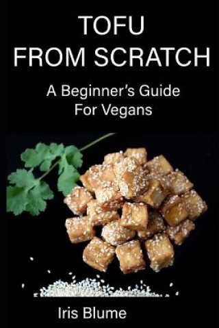 Книга Tofu from Scratch: A Beginner's Guide for Vegans Iris Blume