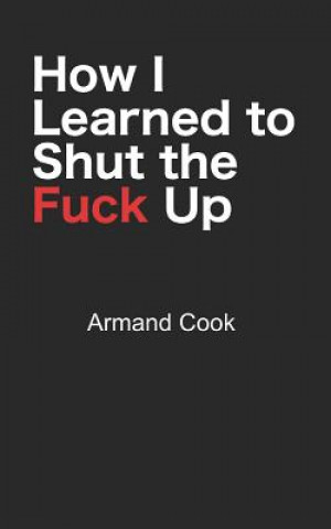 Knjiga How I Learned to Shut the Fuck Up Armand Cook