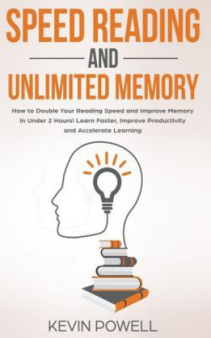 Książka Speed Reading and Unlimited Memory: How to Double Your Reading Speed and Improve Memory in Under 2 Hours! Learn Faster, Improve Productivity and Accel Kevin Powell