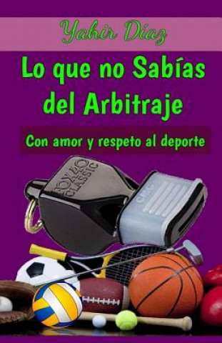 Könyv Lo Que No Sabías del Arbitraje: Con Amor Y Respeto Al DePorte D.