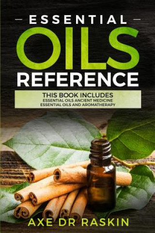Carte Essential Oils Reference: This Book Includes: Essential Oils Ancient Medicine + Essential Oils and Aromatherapy - Guide for Beginners for Healin Axe Dr Raskin