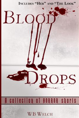 Könyv Blood Drops: A Collection of Horror Short Stories Wb Welch
