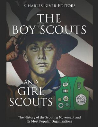 Libro The Boy Scouts and Girl Scouts: The History of the Scouting Movement and Its Most Popular Organizations Charles River Editors