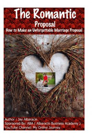 Kniha The Romantic Proposal How to Make an Unforgettable Marriage Proposal Jay Albaracin