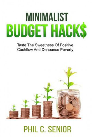 Kniha Minimalist Budget Hacks: Taste the Sweetness of Positive Cashflow and Denounce Poverty Phil C. Senior