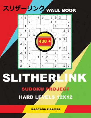 Książka Wall Slitherlink 400 Sudoku Project.: Hard Levels 12x12. Holmes Presents a Book of Logic Puzzles. the Continuation of the Great Construction of the Ch Basford Holmes