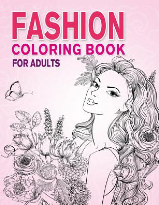 Kniha Fashion Coloring Book for Adults: Beauty Girls with Flowers Coloring Pages for Relaxing and Stress Relieving Colokara