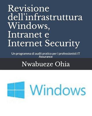 Könyv Revisione Dell'infrastruttura Windows, Intranet E Internet Security: Un Programma Di Audit Pratico Per I Professionisti It Assurance Nwabueze Ohia