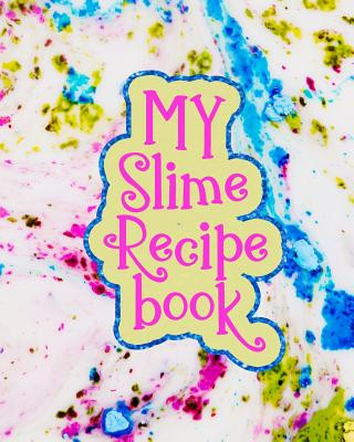 Carte My Slime Recipe Book: Large Format 8x10, 110 Pages, Soft Colorful Cover J. Journals