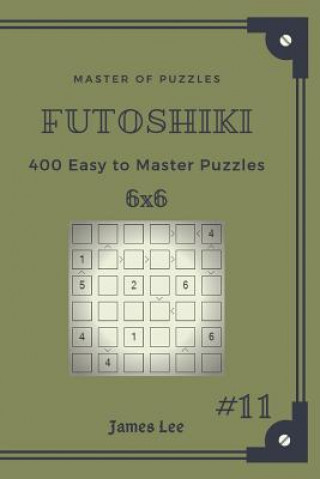 Carte Master of Puzzles Futoshiki - 400 Easy to Master Puzzles 6x6 Vol.11 James Lee