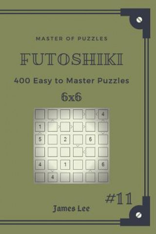 Knjiga Master of Puzzles Futoshiki - 400 Easy to Master Puzzles 6x6 Vol.11 James Lee