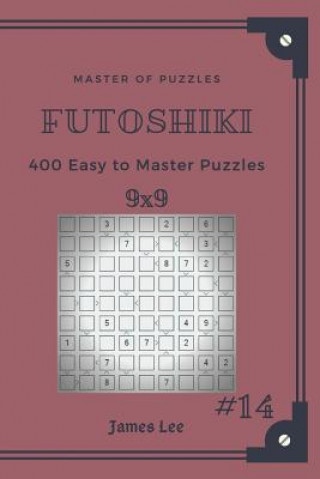 Carte Master of Puzzles Futoshiki - 400 Easy to Master Puzzles 9x9 Vol.14 James Lee