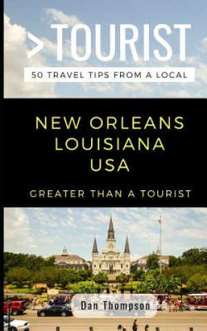 Książka Greater Than a Tourist- New Orleans Louisiana USA: 50 Travel Tips from a Local Greater Than a. Tourist