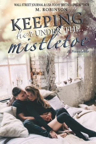 Könyv Keeping Her Under the Mistletoe: Novelette M. Robinson