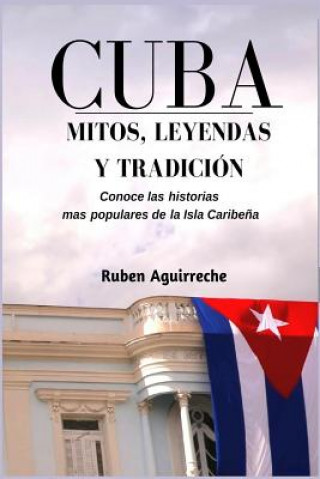 Kniha Cuba Mitos, Leyendas Y Tradición: Los Veinte Cuentos E Historias Mas Populares de Cuba Rub Aguirreche