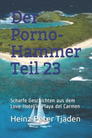 Kniha Der Porno-Hammer Teil 23: Scharfe Geschichten Aus Dem Love-Hotel in Playa del Carmen Heinz-Peter Tjaden
