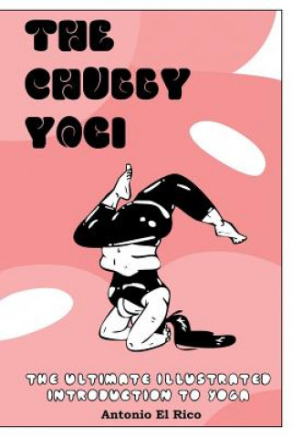 Książka The Chubby Yogi: The Ultimate Illustrated Introduction to Yoga Antonio El Rico