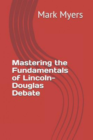 Книга Mastering the Fundamentals of Lincoln-Douglas Debate Mark Myers