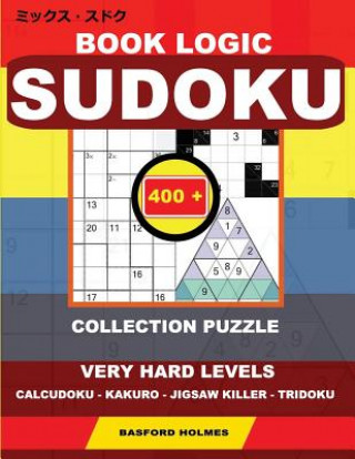 Könyv Book Logic Sudoku. 400 Collection Puzzle.: Very Hard Levels. Calcudoku - Kakuro - Jigsaw Killer - Tridoku. Holmes Presents to Your Attention the Natio Basford Holmes