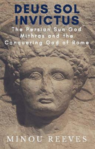 Kniha Mithras: The Invincible Sun God of Persia and the Conquering God of Rome Minou Reeves