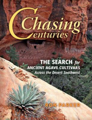 Könyv Chasing Centuries: The Search for Ancient Agave Cultivars Across the Desert Southwest Ron Parker