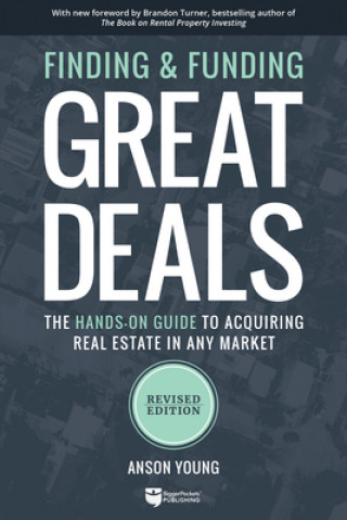 Kniha Finding and Funding Great Deals: The Hands-On Guide to Acquiring Real Estate in Any Market Anson Young