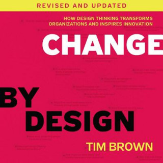 Digital Change by Design: How Design Thinking Transforms Organizations and Inspires Innovation Tim Brown