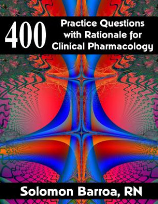 Book 400 Practice Questions with Rationale for Clinical Pharmacology Solomon Barroa Rn