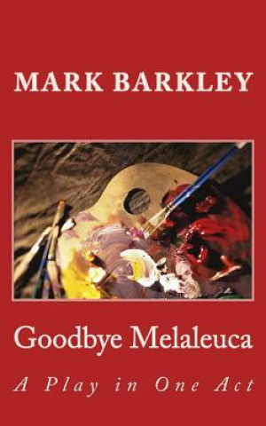 Kniha Goodbye Melaleuca: A Play in One Act Mark Barkley