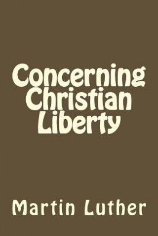 Kniha Concerning Christian Liberty Martin Luther