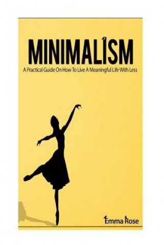 Buch Minimalism: A Practical Guide on How to Live a Meaningful Life with Less Emma Rose