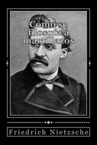 Könyv Cómo se filosofa a martillazos Friedrich Wilhelm Nietzsche