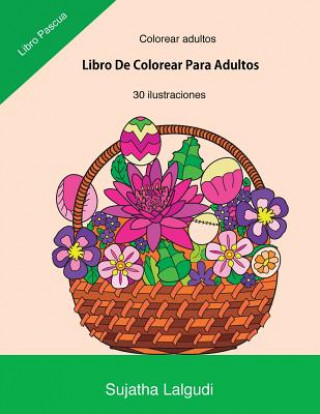 Carte Colorear Adultos: Libro de Colorear Para Adultos: Libro Pascua, Un Libro Para Colorear Adultos Antiestres Y Relajante, Arteterapia, Flor Sujatha Lalgudi