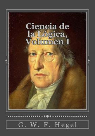 Kniha Ciencia de la Lógica, Volumen I G W F Hegel