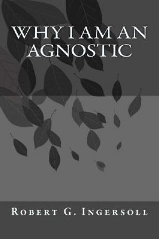 Libro Why I Am An Agnostic Robert G Ingersoll