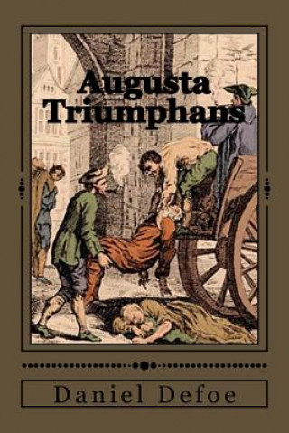 Carte Augusta Triumphans: or, the Way to Make London the Most Flourishing City in the Universe Daniel Defoe