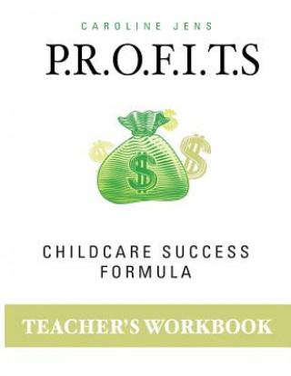 Knjiga Teacher Workbook: P.R.O.F.I.T.S. Childcare Success Formula Caroline Jens