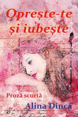 Carte Opreste-Te Si Iubeste: Roman Alina Dinca