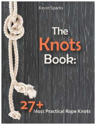 Könyv The Knots Book: 27+ Most Practical Rope Knots Kevin Sparks